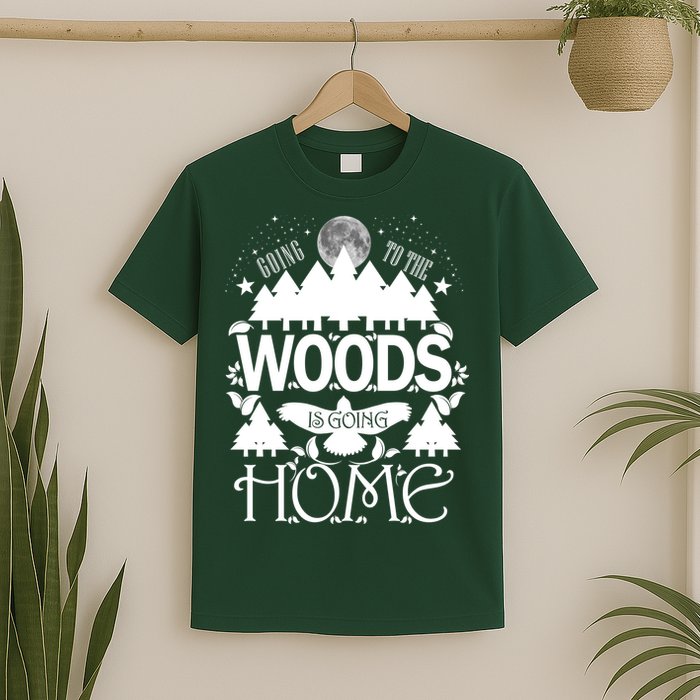 Go To The Woods Is Going Home T-Shirt