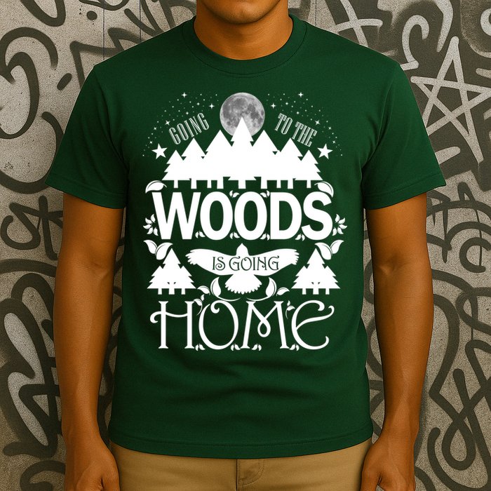 Go To The Woods Is Going Home T-Shirt