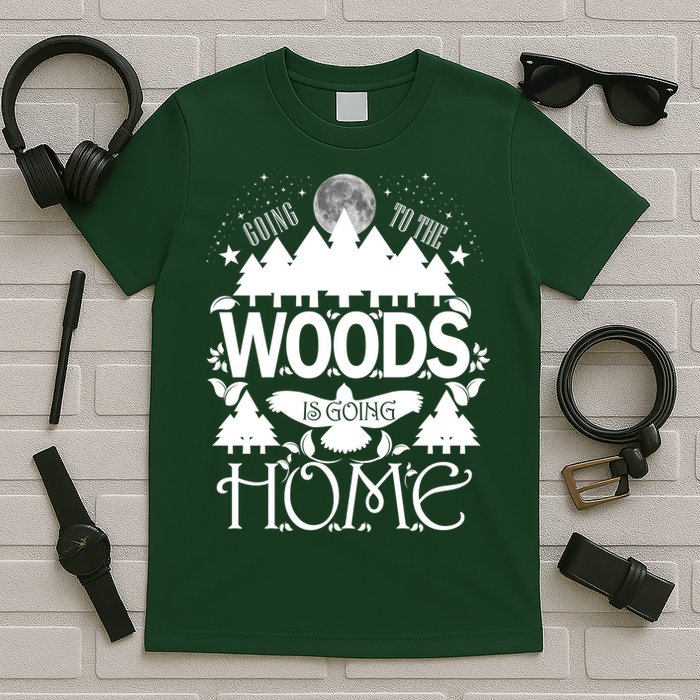 Go To The Woods Is Going Home T-Shirt