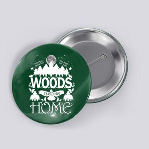 Go To The Woods Is Going Home Button