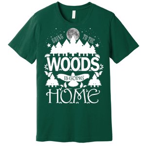 Go To The Woods Is Going Home Premium T-Shirt