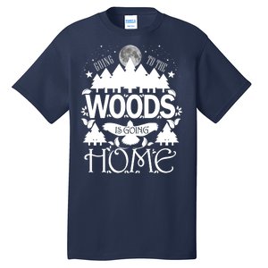 Go To The Woods Is Going Home Tall T-Shirt