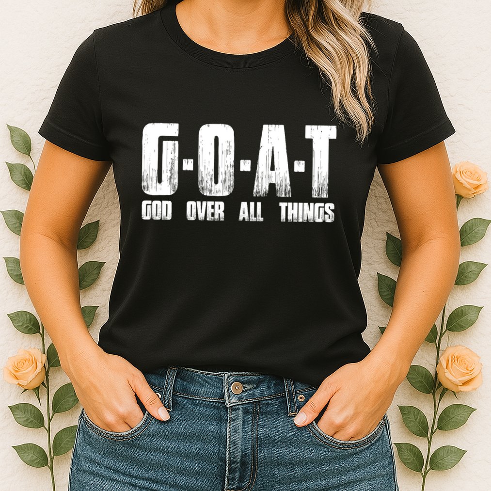 G O A T God Over All Thing Man Of God Goat Christian Thing Womens T-Shirt