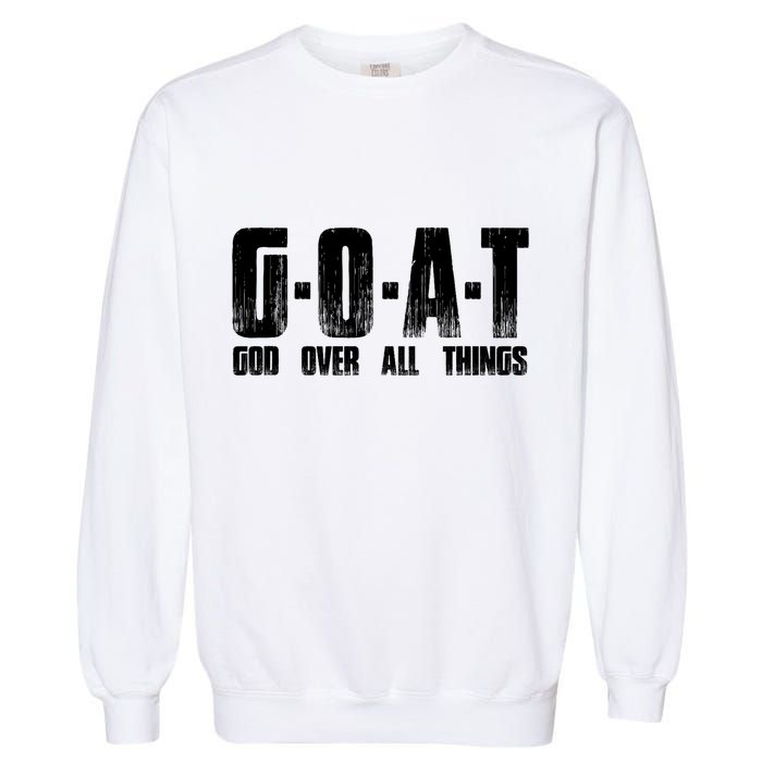 G O A T God Over All Thing Man Of God Goat Christian Thing Garment-Dyed Sweatshirt