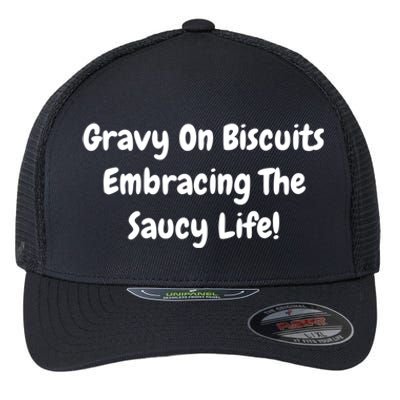 Gravy On Biscuits Embracing The Saucy Life Funny Breakfast Gift Flexfit Unipanel Trucker Cap