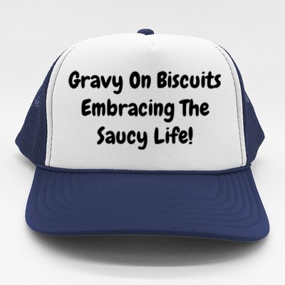 Gravy On Biscuits Embracing The Saucy Life Funny Breakfast Gift Trucker Hat