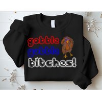 Gobble Gobble Bitches Sweatshirt