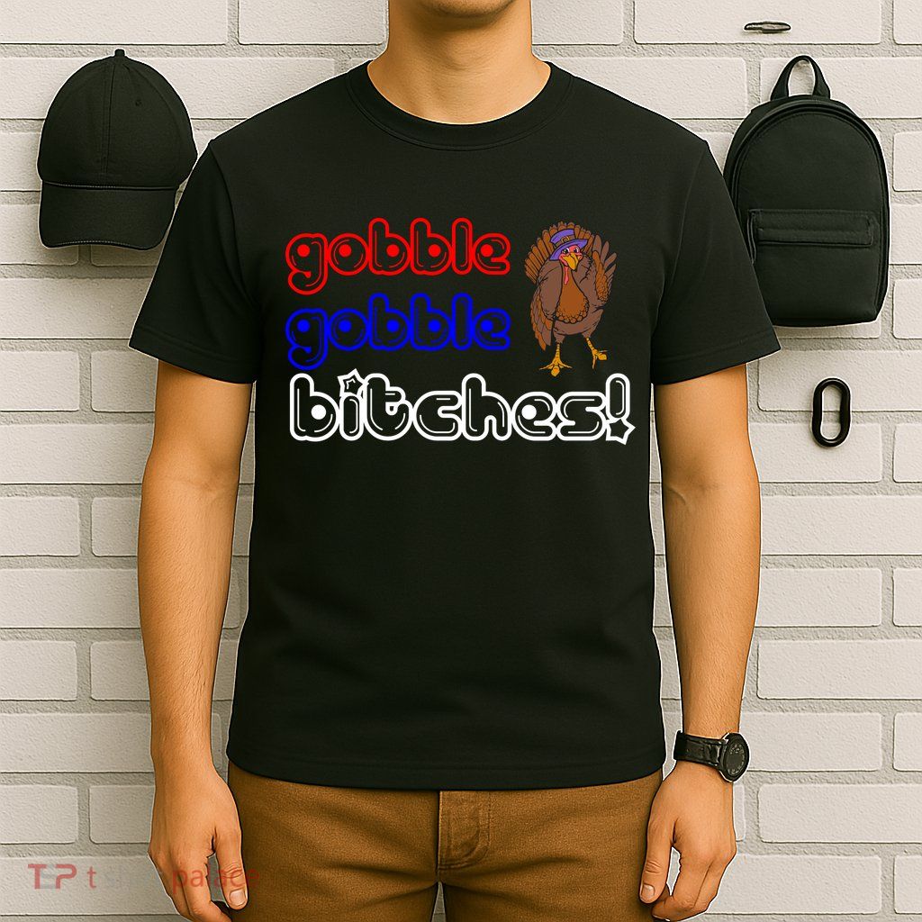 Gobble Gobble Bitches T-Shirt