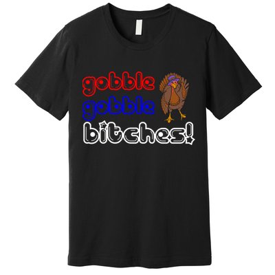 Gobble Gobble Bitches Premium T-Shirt