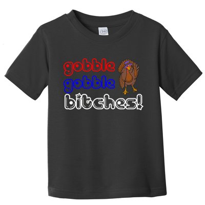 Gobble Gobble Bitches Toddler T-Shirt