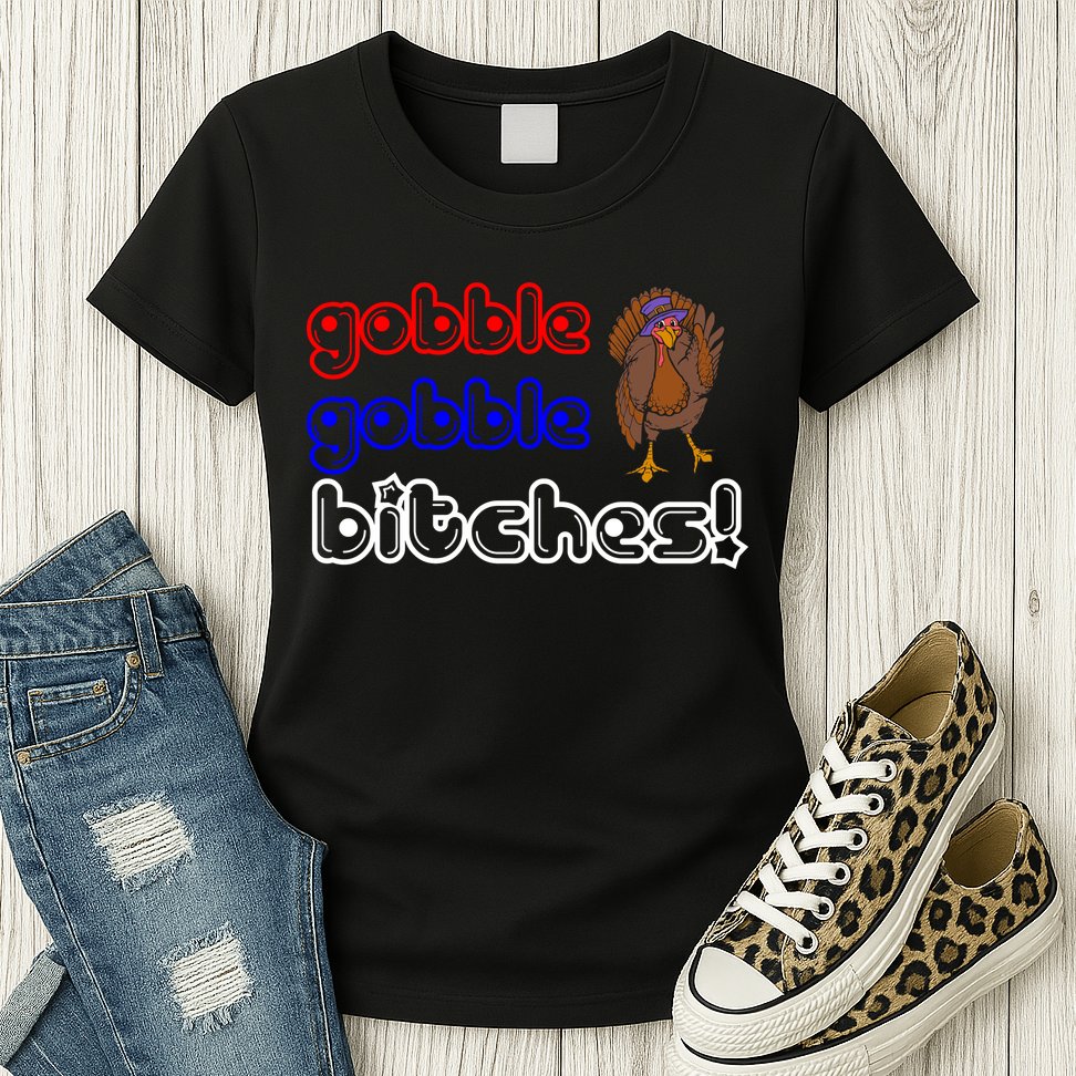 Gobble Gobble Bitches Womens T-Shirt