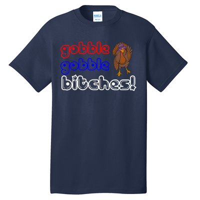 Gobble Gobble Bitches Tall T-Shirt