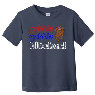 Gobble Gobble Bitches Toddler T-Shirt