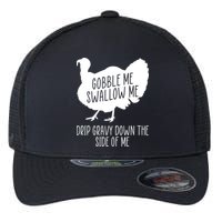 Gobble Me Swallow Me Drip Gravy Down the Side Of Me Flexfit Unipanel Trucker Cap