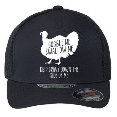 Gobble Me Swallow Me Drip Gravy Down the Side Of Me Flexfit Unipanel Trucker Cap