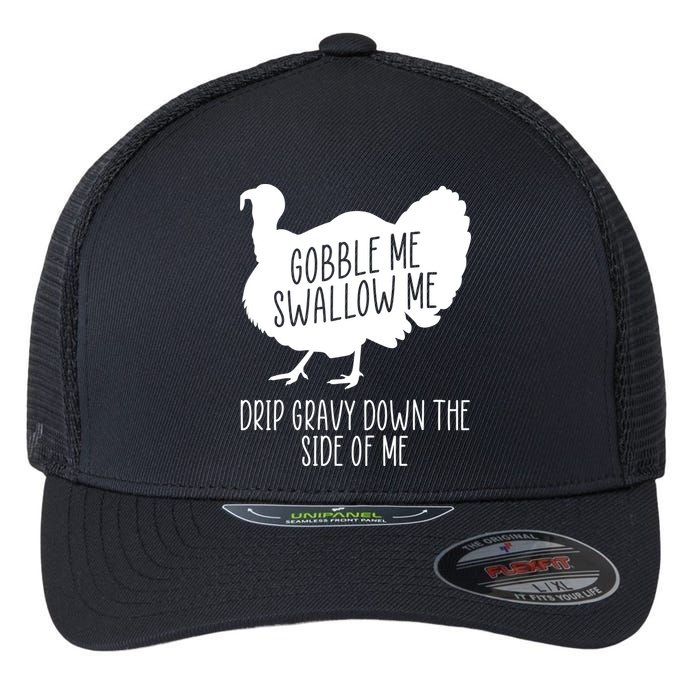 Gobble Me Swallow Me Drip Gravy Down the Side Of Me Flexfit Unipanel Trucker Cap