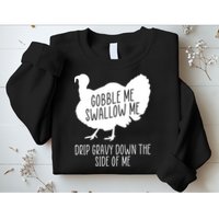 Gobble Me Swallow Me Drip Gravy Down the Side Of Me Sweatshirt