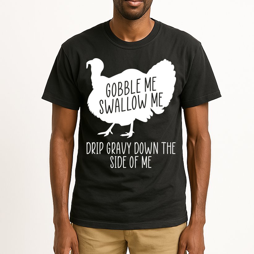 Gobble Me Swallow Me Drip Gravy Down the Side Of Me Tall T-Shirt