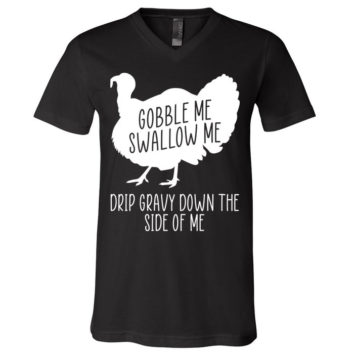 Gobble Me Swallow Me Drip Gravy Down the Side Of Me V-Neck T-Shirt