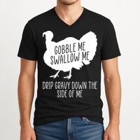 Gobble Me Swallow Me Drip Gravy Down the Side Of Me V-Neck T-Shirt