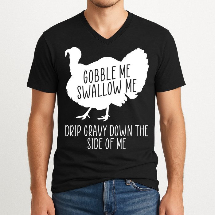 Gobble Me Swallow Me Drip Gravy Down the Side Of Me V-Neck T-Shirt