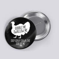 Gobble Me Swallow Me Drip Gravy Down the Side Of Me Button