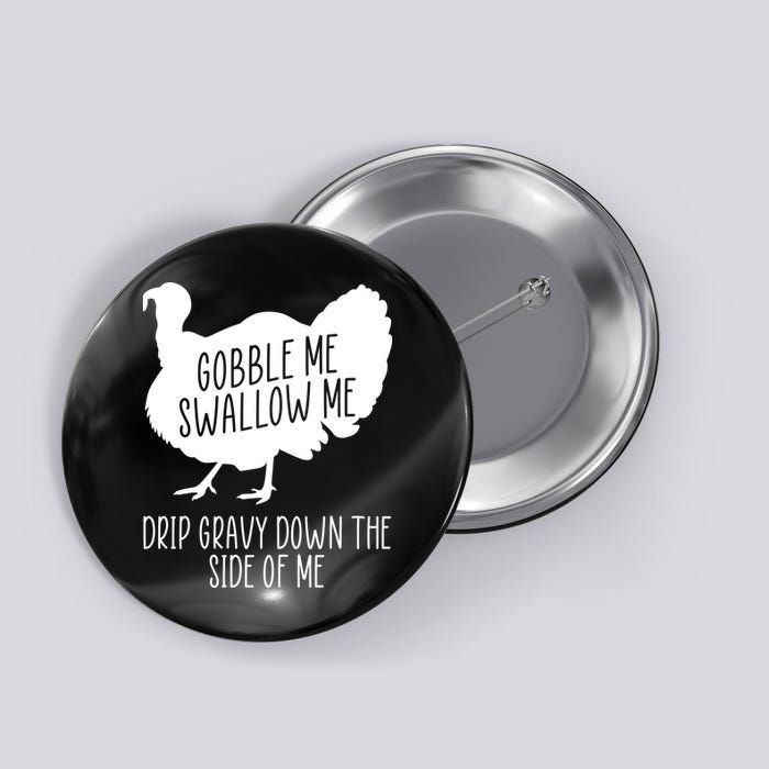 Gobble Me Swallow Me Drip Gravy Down the Side Of Me Button