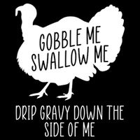 Gobble Me Swallow Me Drip Gravy Down the Side Of Me Button