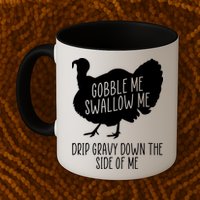Gobble Me Swallow Me Drip Gravy Down the Side Of Me Mug