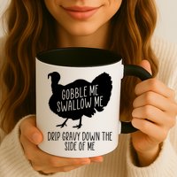 Gobble Me Swallow Me Drip Gravy Down the Side Of Me Mug