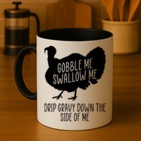 Gobble Me Swallow Me Drip Gravy Down the Side Of Me Mug