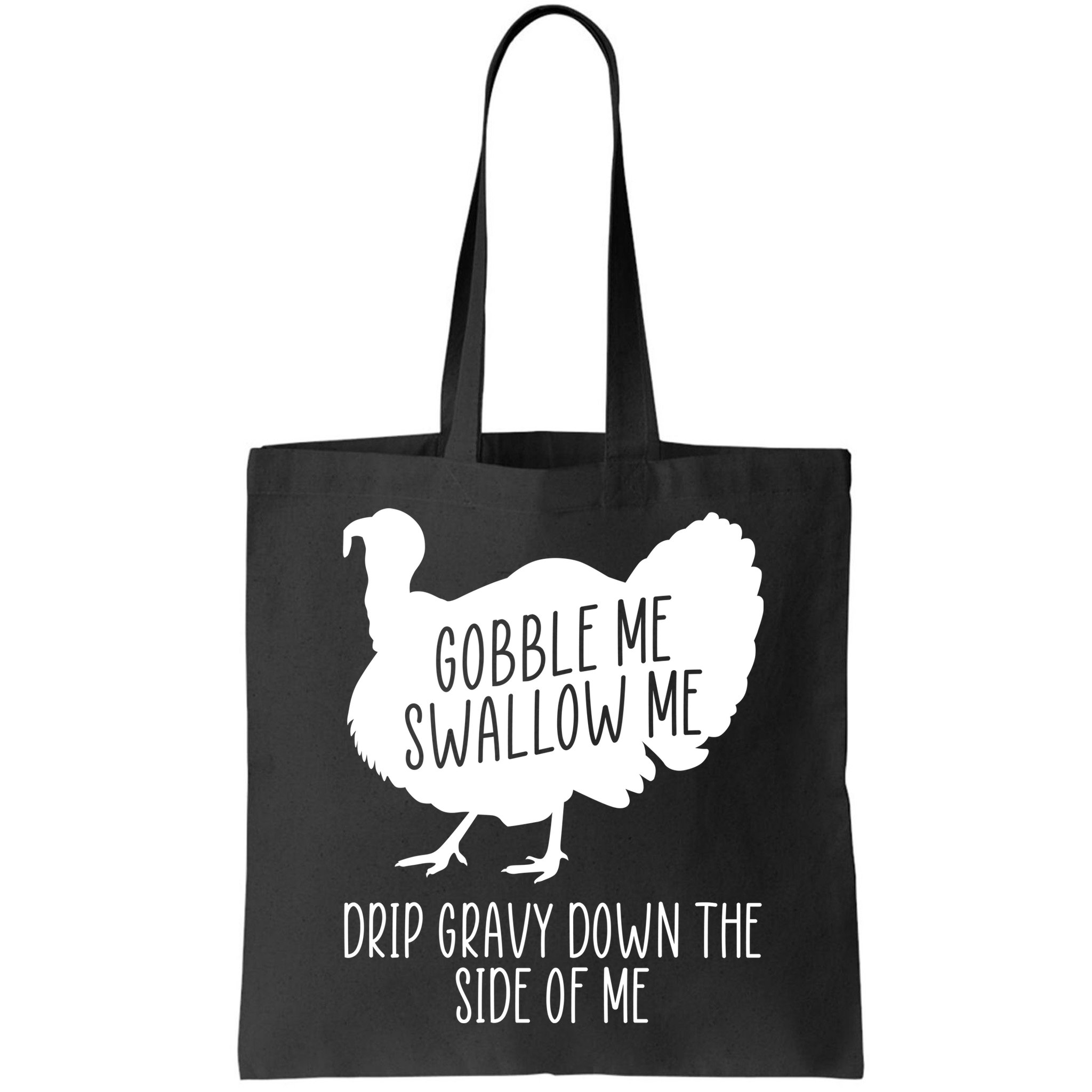 Gobble Me Swallow Me Drip Gravy Down the Side Of Me Bag