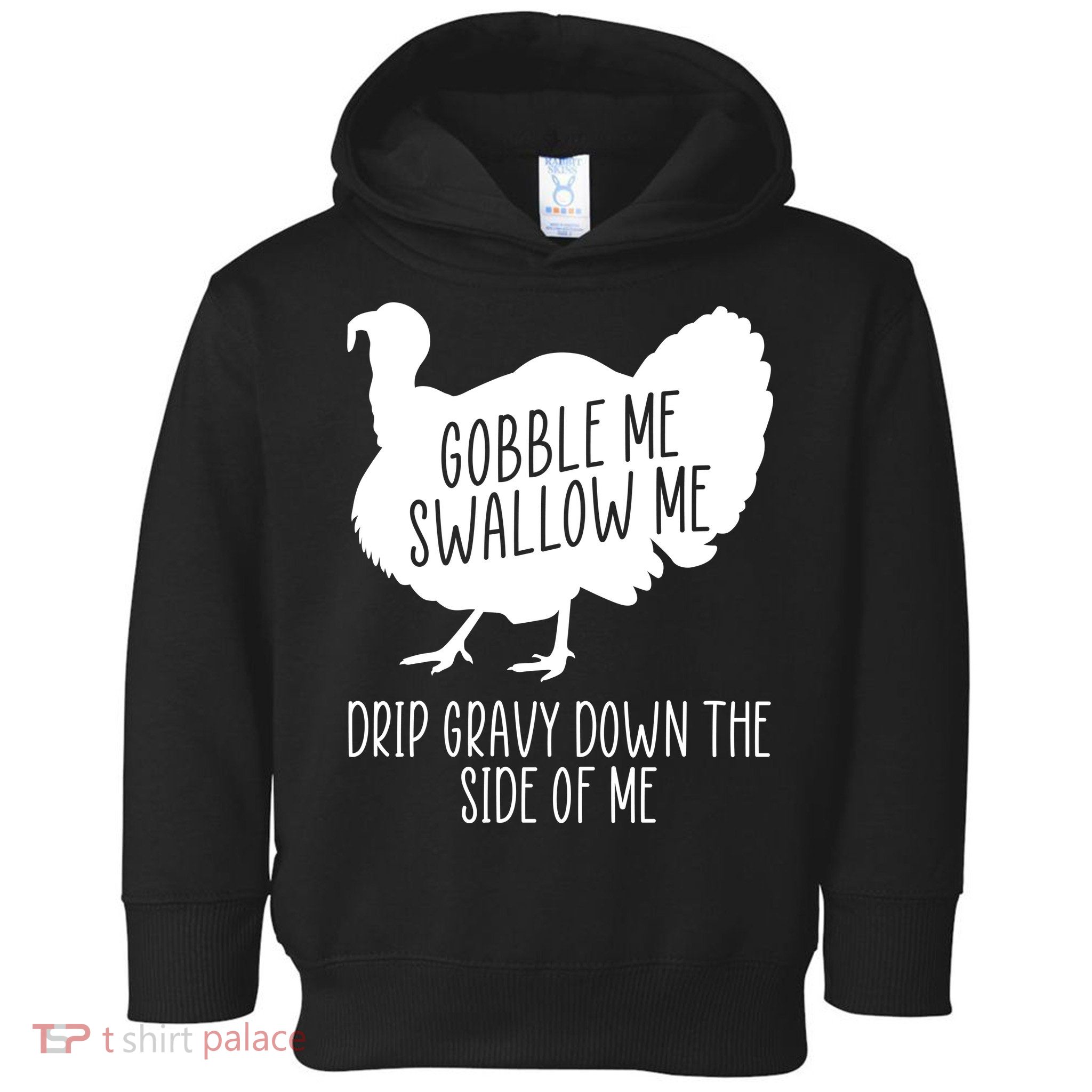 Gobble Me Swallow Me Drip Gravy Down the Side Of Me Toddler Hoodie