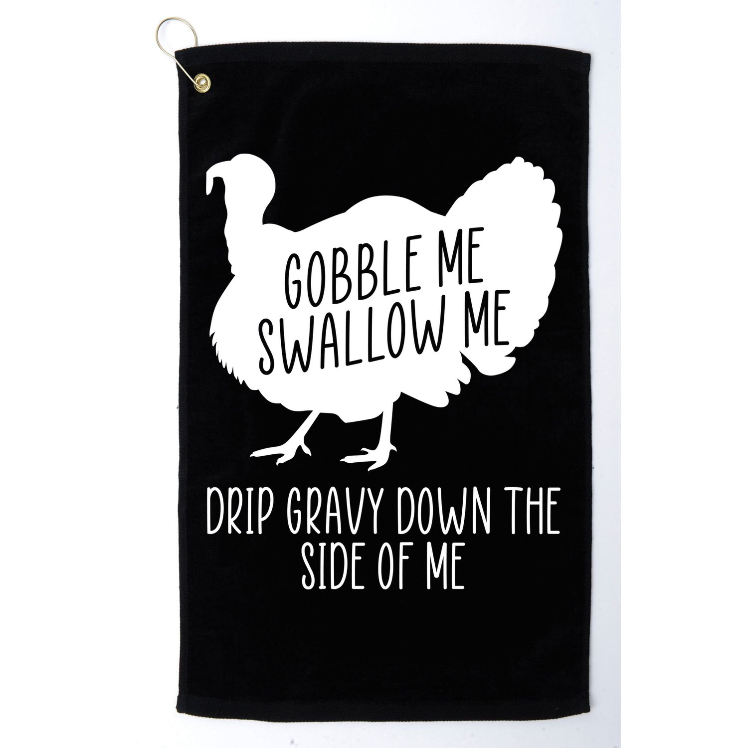 Gobble Me Swallow Me Drip Gravy Down the Side Of Me Golf Towel