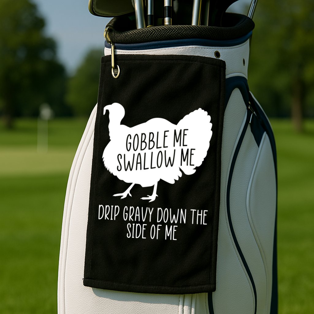 Gobble Me Swallow Me Drip Gravy Down the Side Of Me Golf Towel