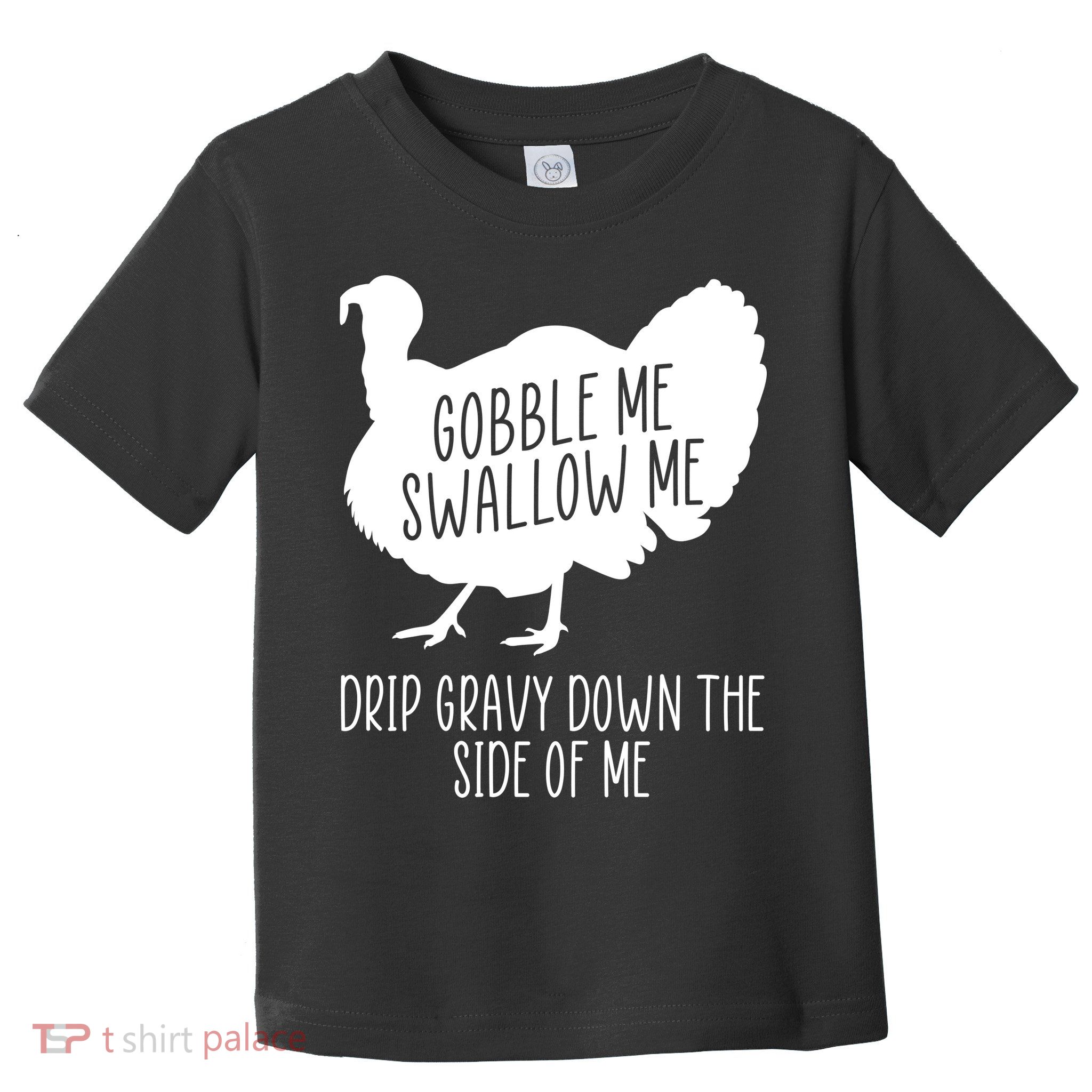 Gobble Me Swallow Me Drip Gravy Down the Side Of Me Toddler T-Shirt