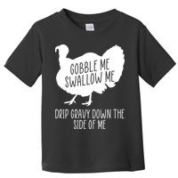 Gobble Me Swallow Me Drip Gravy Down the Side Of Me Toddler T-Shirt