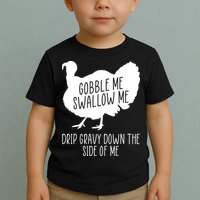 Gobble Me Swallow Me Drip Gravy Down the Side Of Me Toddler T-Shirt