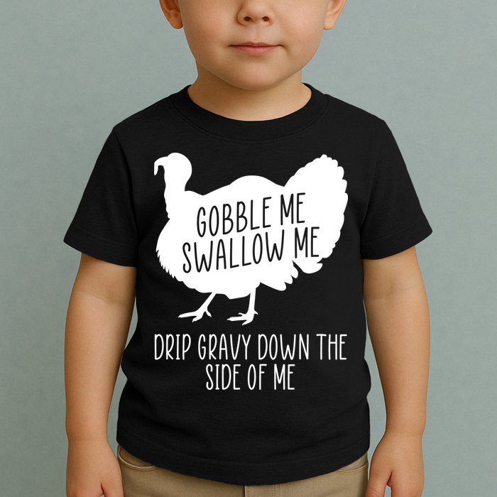 Gobble Me Swallow Me Drip Gravy Down the Side Of Me Toddler T-Shirt