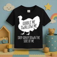 Gobble Me Swallow Me Drip Gravy Down the Side Of Me Toddler T-Shirt