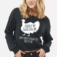 Gobble Me Swallow Me Drip Gravy Down the Side Of Me Cropped Pullover Crew