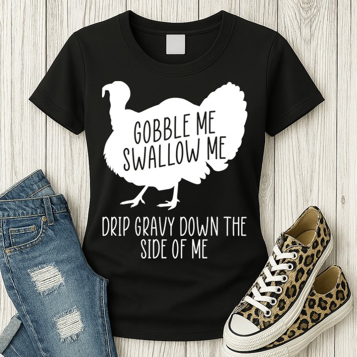 Gobble Me Swallow Me Drip Gravy Down the Side Of Me Womens T-Shirt