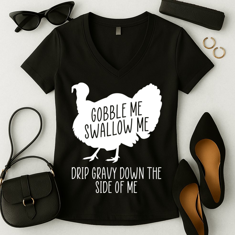Gobble Me Swallow Me Drip Gravy Down the Side Of Me Women's V-Neck T-Shirt