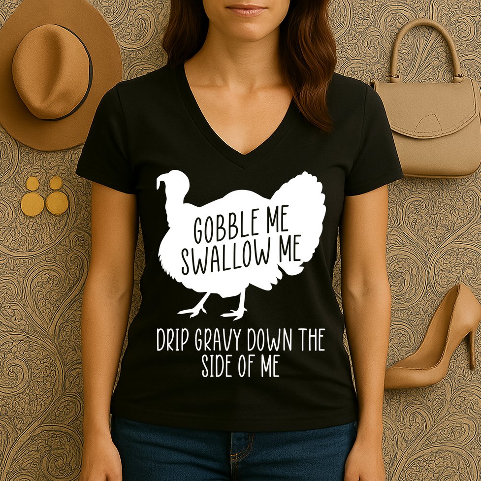 Gobble Me Swallow Me Drip Gravy Down the Side Of Me Women's V-Neck T-Shirt
