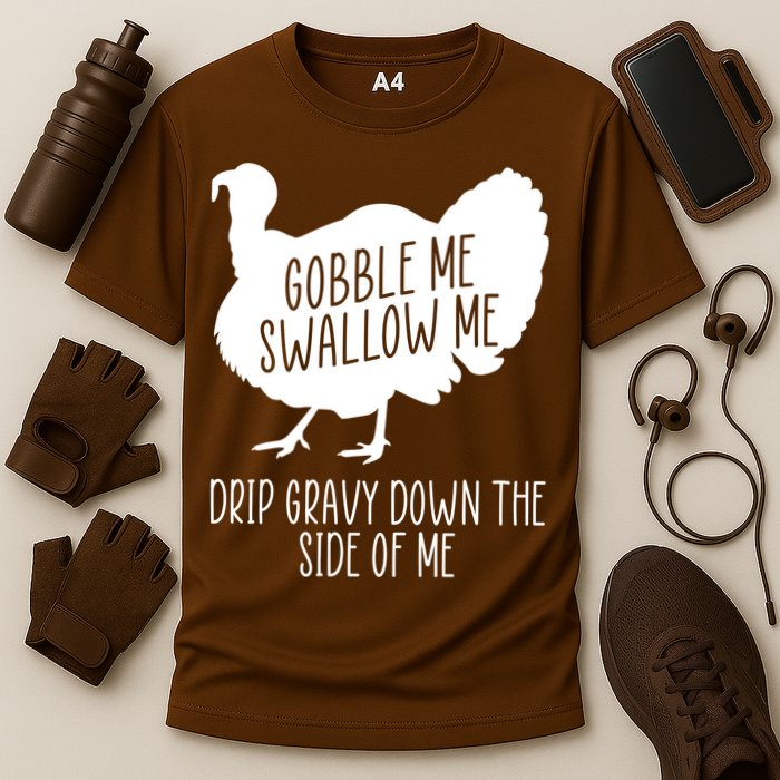 Gobble Me Swallow Me Drip Gravy Down the Side Of Me Performance Shirt