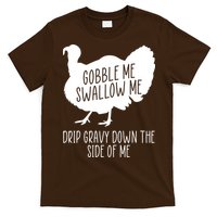 Gobble Me Swallow Me Drip Gravy Down the Side Of Me T-Shirt