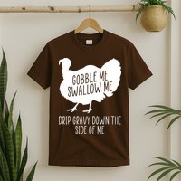 Gobble Me Swallow Me Drip Gravy Down the Side Of Me T-Shirt