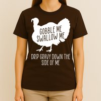 Gobble Me Swallow Me Drip Gravy Down the Side Of Me T-Shirt