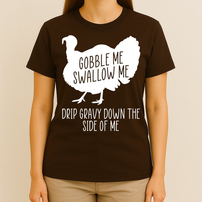 Gobble Me Swallow Me Drip Gravy Down the Side Of Me T-Shirt