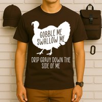 Gobble Me Swallow Me Drip Gravy Down the Side Of Me T-Shirt